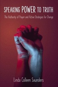 bokomslag Speaking Power to Truth - The Authority of Prayer and Active Strategies for Change