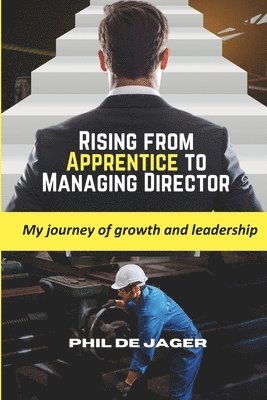 bokomslag Rising from Apprentice to Managing Director: My journey of growth and leadership