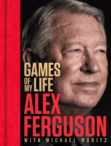 Alex Ferguson, Michael Moritz - Games of My Life, Inbunden