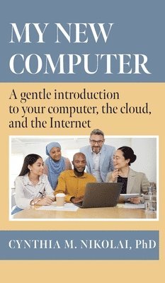 My New Computer: A Gentle Introduction to your Computer, the Cloud, and the Internet 1