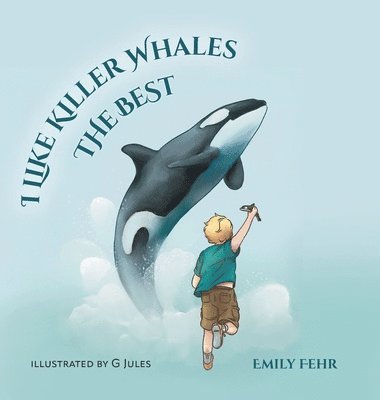 Emily Fehr - I Like Killer Whales the Best, Inbunden