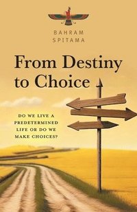 bokomslag From Destiny to Choice: Do We Live a Predetermined Life or do We Make Choices?