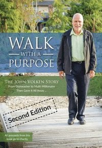 bokomslag Walk With A Purpose (Second Edition): The John Volken Story From Dishwasher to Multi-Millionaire, Then Gave It All Away...