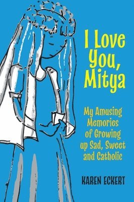 bokomslag I Love You, Mitya: My Amusing Memories of Growing up Sad, Sweet, and Catholic