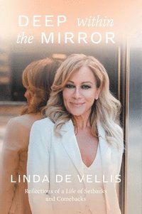 bokomslag Deep Within the Mirror: Reflections of a Life of Setbacks and Comebacks