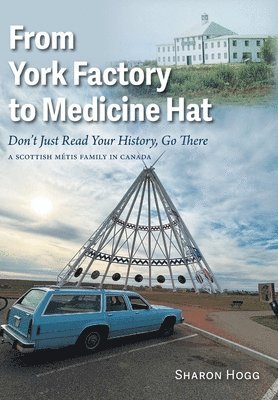 bokomslag From York Factory to Medicine Hat, Don't Just Read Your History, Go There: A Scottish Métis Family in Canada