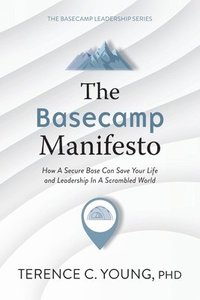 bokomslag The Basecamp Manifesto: How A Secure Base Can Save Your Life and Leadership In A Scrambled World