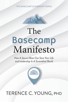 The Basecamp Manifesto: How A Secure Base Can Save Your Life and Leadership In A Scrambled World 1