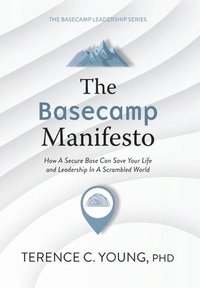 bokomslag The Basecamp Manifesto: How A Secure Base Can Save Your Life and Leadership In A Scrambled World