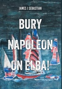 bokomslag Bury Napoleon on Elba!