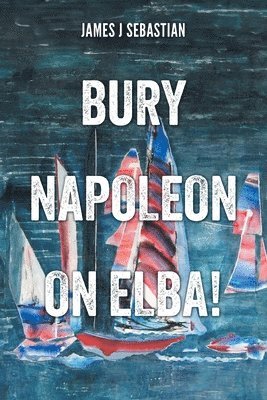 bokomslag Bury Napoleon on Elba!