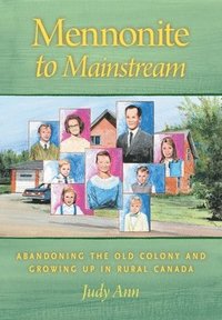 bokomslag Mennonite to Mainstream: Abandoning the Old Colony and Growing Up in Rural Canada