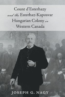 bokomslag Count d'Esterhazy and the Esterhaz-Kaposvar Hungarian Colony in Western Canada