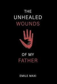 bokomslag The Unhealed Wounds of My Father