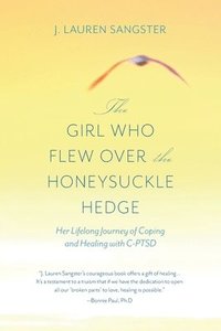 bokomslag The Girl Who Flew Over the Honeysuckle Hedge: Her Lifelong Journey of Coping and Healing with C-PTSD