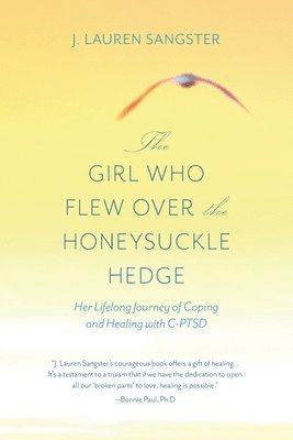 The Girl Who Flew Over the Honeysuckle Hedge: Her Lifelong Journey of Coping and Healing with C-PTSD 1