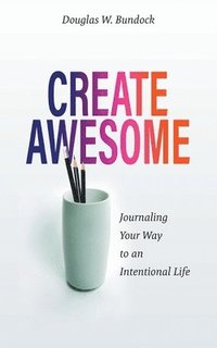 bokomslag Create Awesome: Journaling Your Way to an Intentional Life