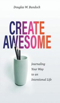 bokomslag Create Awesome: Journaling Your Way to an Intentional Life