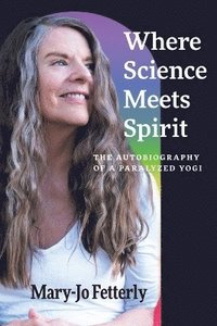 bokomslag Where Science Meets Spirit: The Autobiography of a Paralyzed Yogi