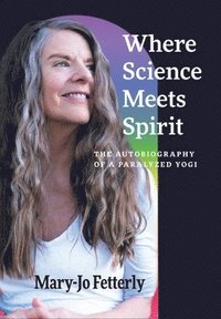 bokomslag Where Science Meets Spirit: The Autobiography of a Paralyzed Yogi