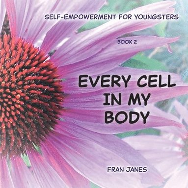 bokomslag Every Cell In My Body: Self-Empowerment for Youngsters