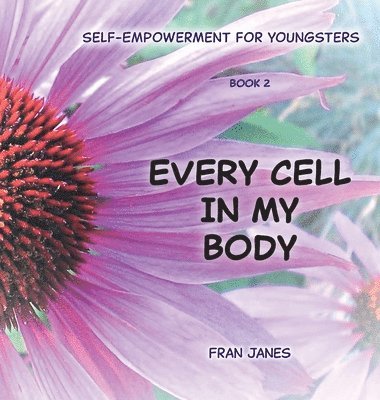 bokomslag Every Cell In My Body: Self-Empowerment for Youngsters