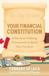 bokomslag Your Financial Constitution: A Decision Making Framework to Build Your Fortune