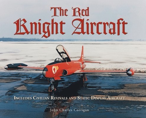 The Red Knight Aircraft: Includes Civilian Revivals and Static Display Aircraft 1