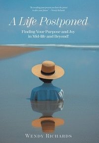 bokomslag A Life Postponed: Finding Your Purpose and Joy in Mid-life and Beyond!