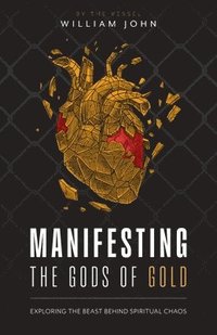 bokomslag Manifesting the Gods of Gold: Exposing the Agenda Behind Spiritual Chaos