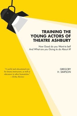 bokomslag Training the Young Actors of Theatre Ashbury: How Good do you Want to be? And What are you Going to do About it?