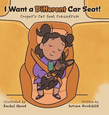 Serena Goodchild - I Want a Different Car Seat!, Inbunden
