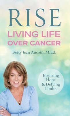bokomslag Rise: Living Life Over Cancer: Inspiring Hope & Defying Limits