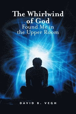 Whirlwind of God Found Me in the Upper Room