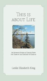 bokomslag This Is About Life: An Intimate Story of Cancer From the Turn of the Century to Covid 19