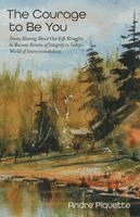 bokomslag The Courage to Be You: Poems Sharing About Our Life Struggles to Become Persons of Integrity in Todays World of Interconnectedness