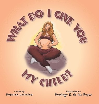 Deborah Lorraine - What Do I Give You My Child?, Inbunden