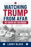 Larry Black - Watching Trump from Afar-But Maybe Not Far Enough, Inbunden