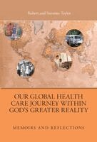 Robert Taylor, Suzanne Taylor - Our Global Health Care Journey Within God's Greater Reality, Inbunden