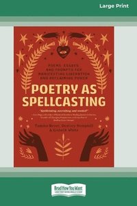 bokomslag Poetry as Spellcasting: Poems, Essays, and Prompts for Manifesting Liberation and Reclaiming Power [Large Print 16 Pt Edition]