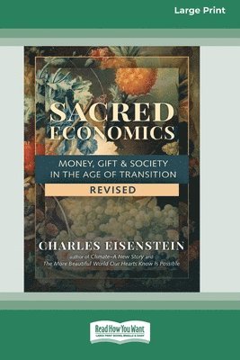 Charles Eisenstein - Sacred Economics, Revised: Money, Gift & Society in the Age of Transition [Large Print 16 Pt Edition], Häftad