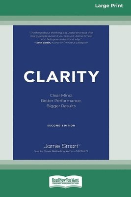 Jamie Smart - Clarity: Clear Mind, Better Performance, Bigger Results, 2nd Edition [Large Print 16 Pt Edition], Häftad