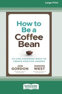 bokomslag How to be a Coffee Bean: 111 Life-Changing Ways to Create Positive Change [Large Print 16 Pt Edition]