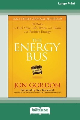 Jon Gordon - The Energy Bus: 10 Rules to Fuel Your Life, Work, and Team with Positive Energy [Large Print 16 Pt Edition], Häftad