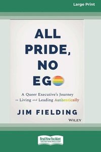 bokomslag All Pride, No Ego: A Queer Executive's Journey to Living and Leading Authentically [Large Print 16 Pt Edition]