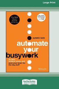 bokomslag Automate Your Busywork: Do Less, Achieve More, and Save Your Brain for the Big Stuff [Large Print 16 Pt Edition]