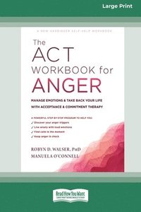 bokomslag The ACT Workbook for Anger: Manage Emotions and Take Back Your Life with Acceptance and Commitment Therapy (Large Print 16 Pt Edition)