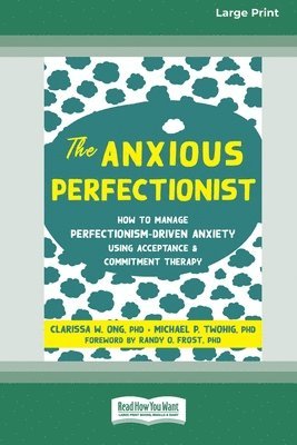 The Anxious Perfectionist: How to Manage Perfectionism-Driven Anxiety Using Acceptance and Commitment Therapy (Large Print 16 Pt Edition) 1