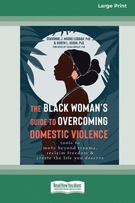 Shavonne Moore-Lobban - The Black Woman's Guide to Overcoming Domestic Violence: Tools to Move Beyond Trauma, Reclaim Freedom, and Create the Life You Deserve (Large Print 16, Häftad