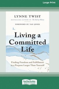 bokomslag Living a Committed Life: Finding Freedom and Fulfillment in a Purpose Larger Than Yourself [Large Print 16 Pt Edition]